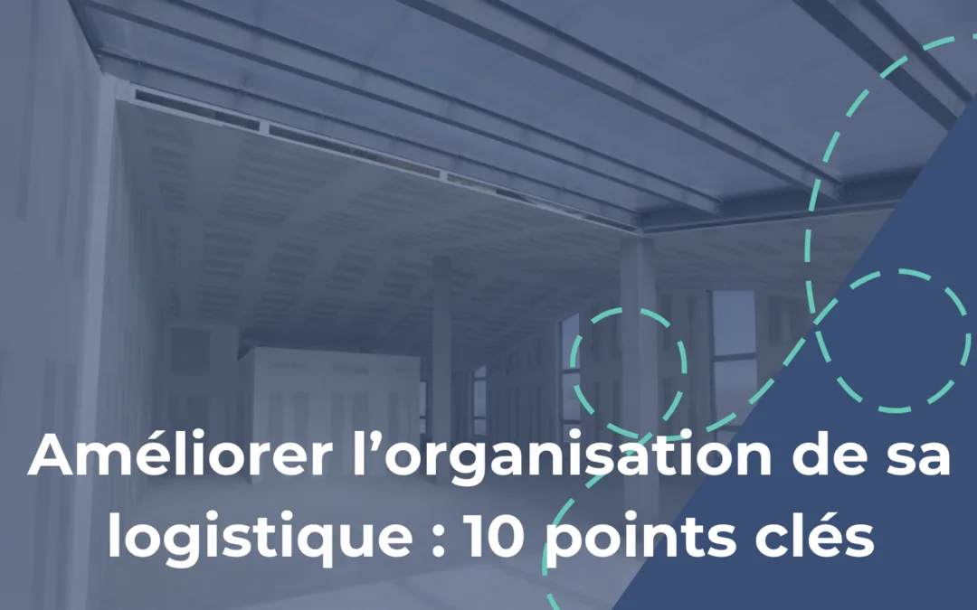 Protégé : Améliorer l’organisation de sa logistique : 10 points clés